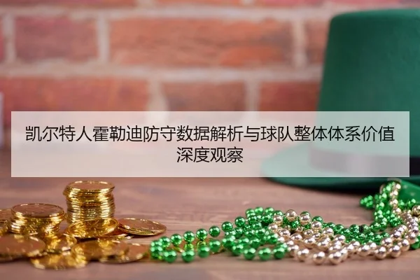 凯尔特人霍勒迪防守数据解析与球队整体体系价值深度观察